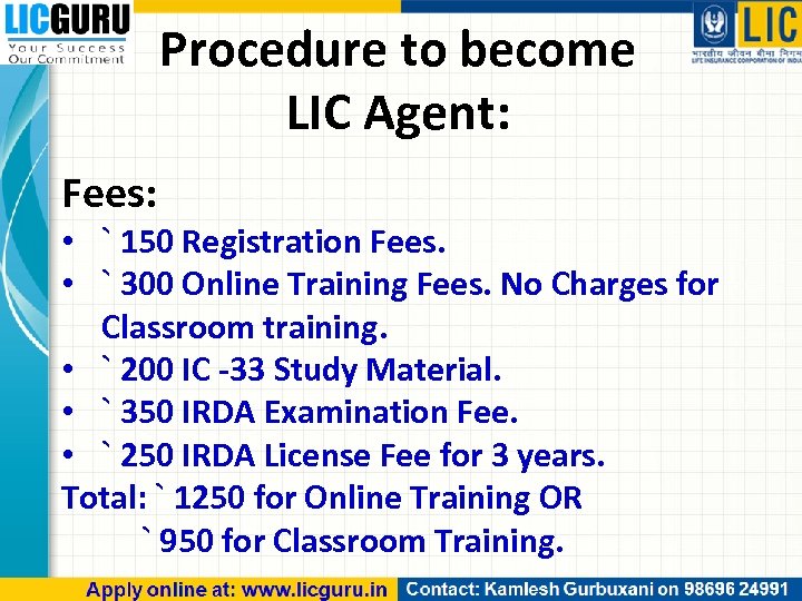 Procedure to become LIC Agent: Fees: • ` 150 Registration Fees. • ` 300