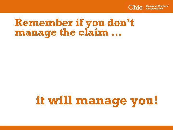 Remember if you don’t manage the claim. . . it will manage you! 