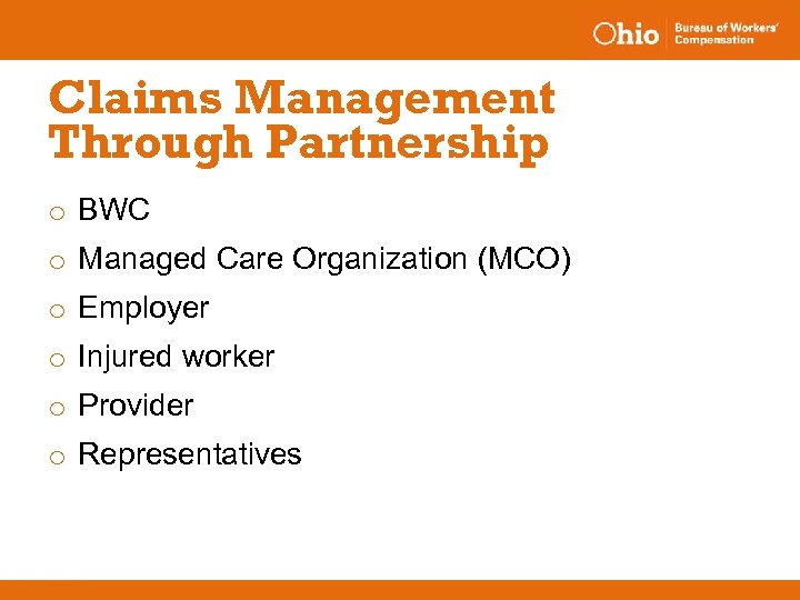 Claims Management Through Partnership o BWC o Managed Care Organization (MCO) o Employer o