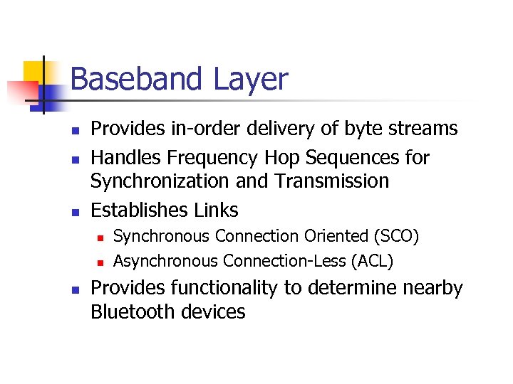 Baseband Layer n n n Provides in-order delivery of byte streams Handles Frequency Hop