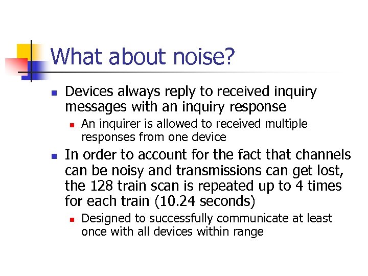 What about noise? n Devices always reply to received inquiry messages with an inquiry