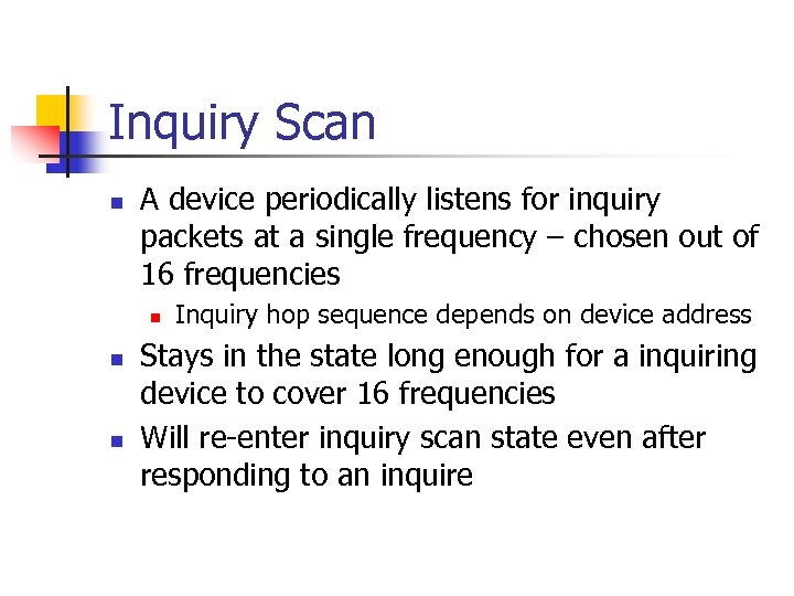 Inquiry Scan n A device periodically listens for inquiry packets at a single frequency