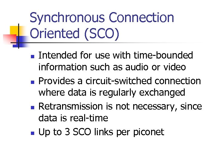 Synchronous Connection Oriented (SCO) n n Intended for use with time-bounded information such as
