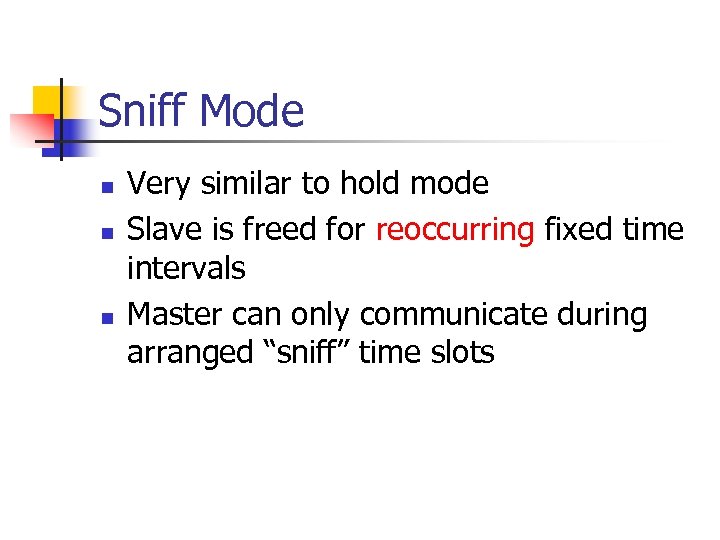 Sniff Mode n n n Very similar to hold mode Slave is freed for