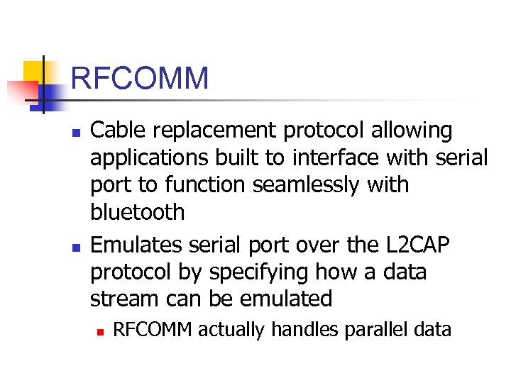 RFCOMM n n Cable replacement protocol allowing applications built to interface with serial port