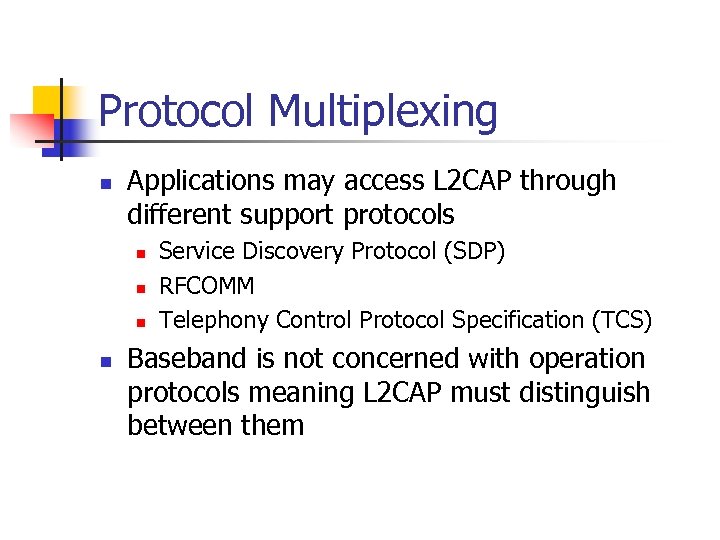 Protocol Multiplexing n Applications may access L 2 CAP through different support protocols n