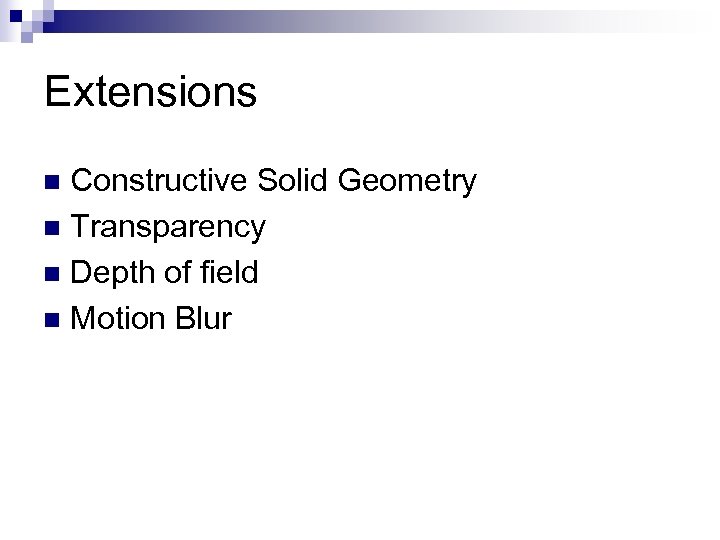 Extensions Constructive Solid Geometry n Transparency n Depth of field n Motion Blur n