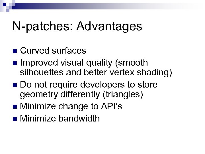 N-patches: Advantages Curved surfaces n Improved visual quality (smooth silhouettes and better vertex shading)