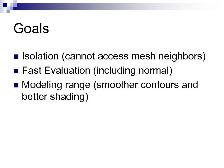 Goals Isolation (cannot access mesh neighbors) n Fast Evaluation (including normal) n Modeling range