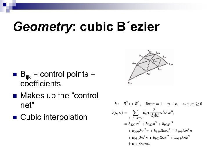 Geometry: cubic B´ezier n n n Bijk = control points = coefficients Makes up