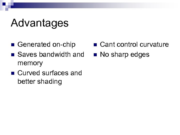 Advantages n n n Generated on-chip Saves bandwidth and memory Curved surfaces and better