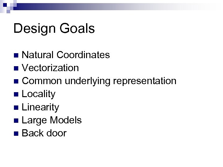 Design Goals Natural Coordinates n Vectorization n Common underlying representation n Locality n Linearity