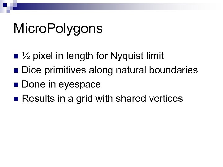 Micro. Polygons ½ pixel in length for Nyquist limit n Dice primitives along natural