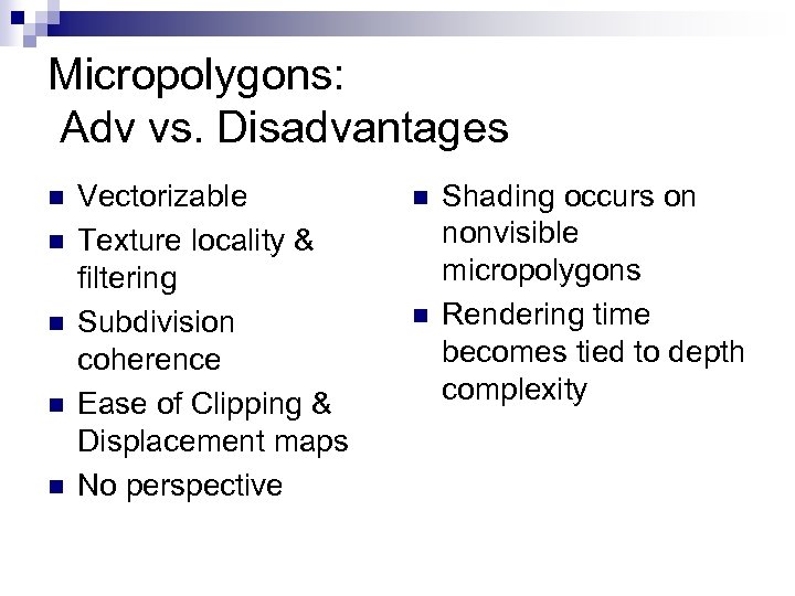 Micropolygons: Adv vs. Disadvantages n n n Vectorizable Texture locality & filtering Subdivision coherence
