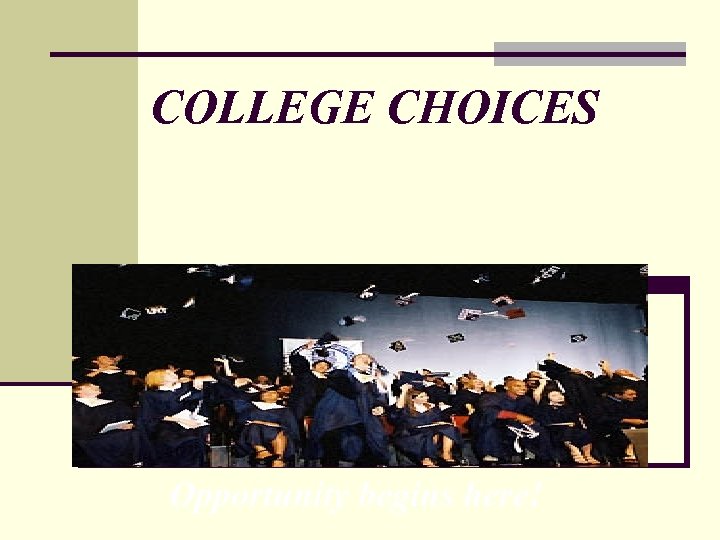 COLLEGE CHOICES Opportunity begins here! 