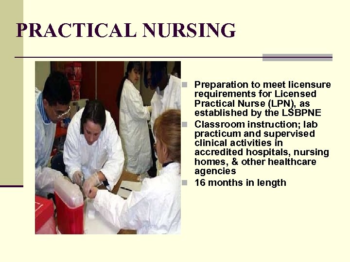 PRACTICAL NURSING n Preparation to meet licensure requirements for Licensed Practical Nurse (LPN), as
