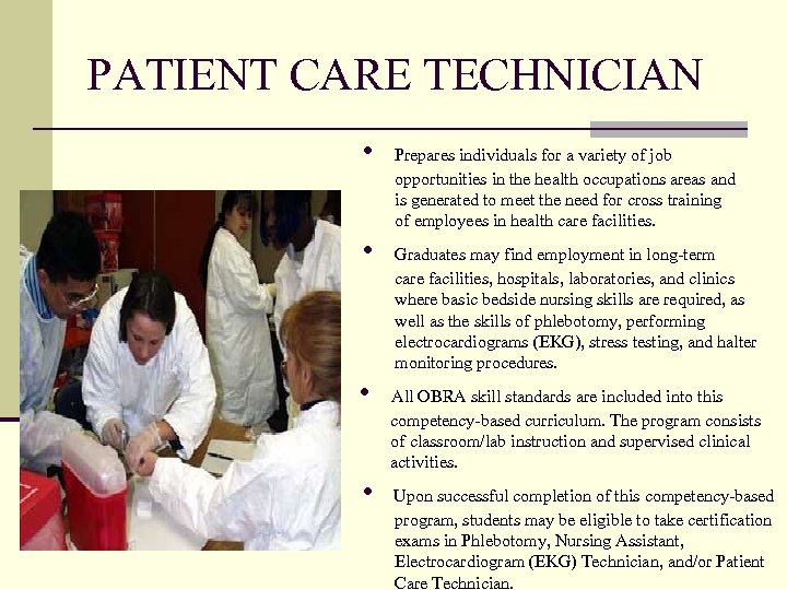 PATIENT CARE TECHNICIAN • • Prepares individuals for a variety of job opportunities in