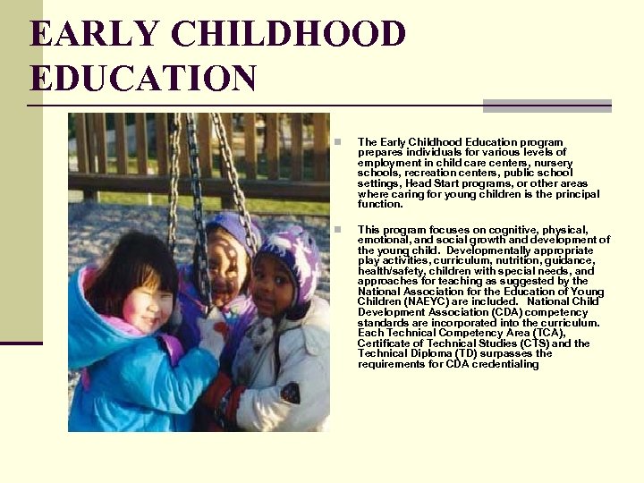 EARLY CHILDHOOD EDUCATION n n The Early Childhood Education program prepares individuals for various