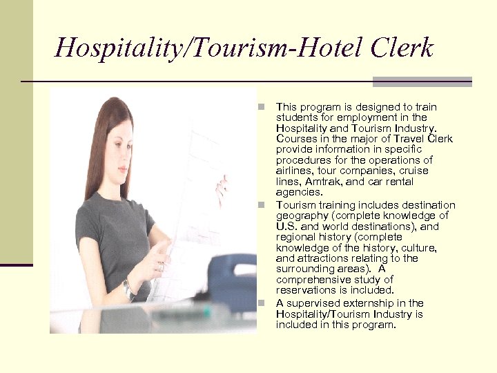 Hospitality/Tourism-Hotel Clerk This program is designed to train students for employment in the Hospitality