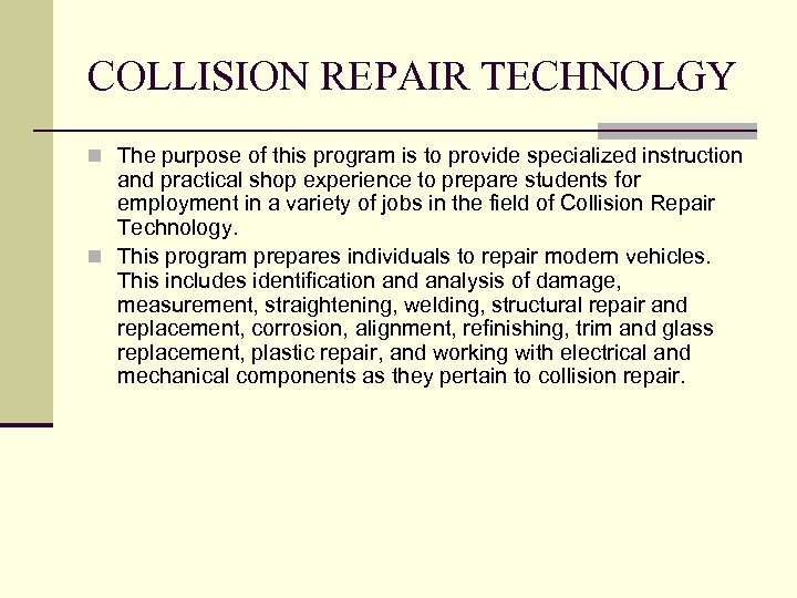 COLLISION REPAIR TECHNOLGY n The purpose of this program is to provide specialized instruction