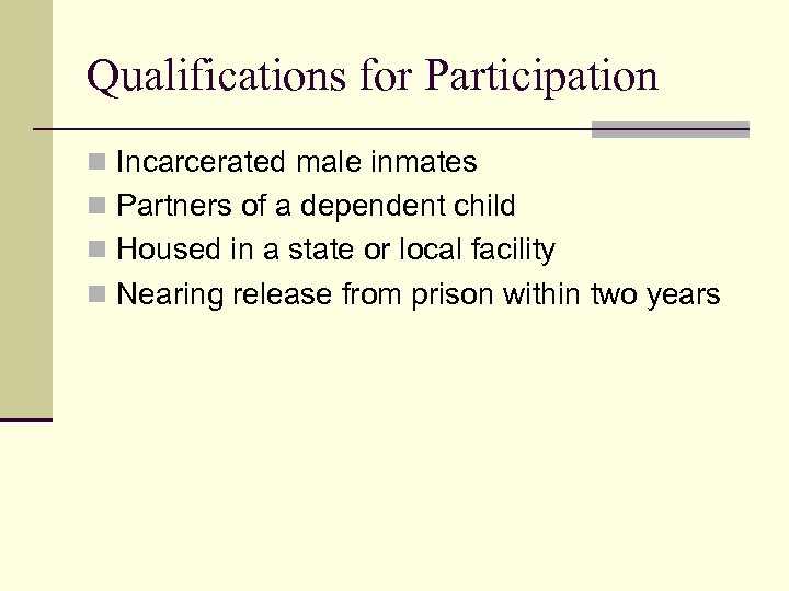 Qualifications for Participation n Incarcerated male inmates n Partners of a dependent child n