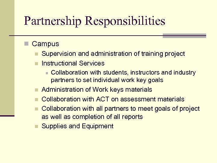 Partnership Responsibilities n Campus n Supervision and administration of training project n Instructional Services