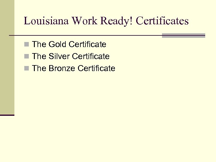Louisiana Work Ready! Certificates n The Gold Certificate n The Silver Certificate n The