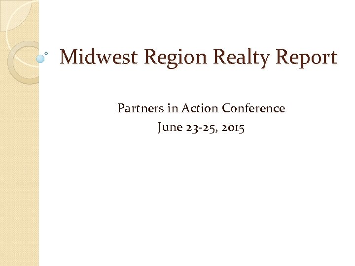 Midwest Region Realty Report Partners in Action Conference June 23 -25, 2015 