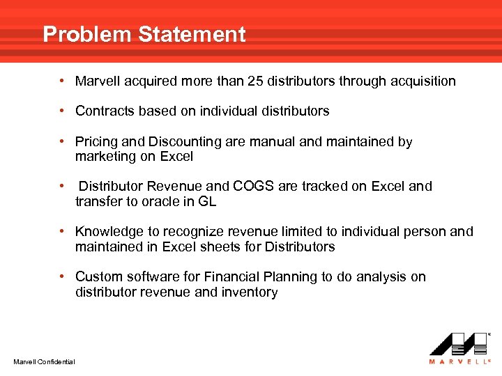 Problem Statement • Marvell acquired more than 25 distributors through acquisition • Contracts based