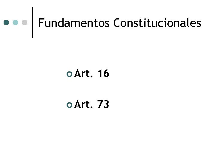 Fundamentos Constitucionales ¢ Art. 16 ¢ Art. 73 