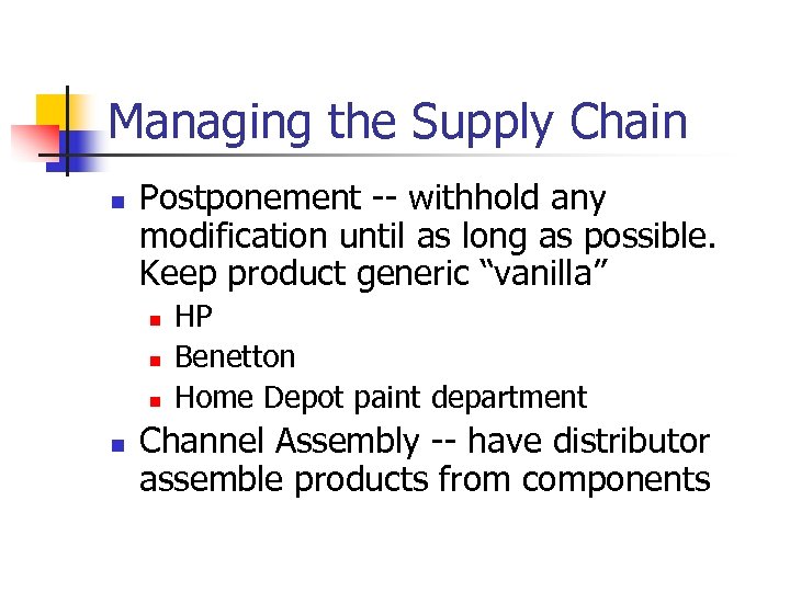 Managing the Supply Chain n Postponement -- withhold any modification until as long as