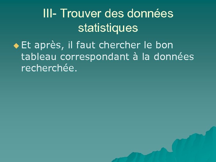 III- Trouver des données statistiques u Et après, il faut cher le bon tableau