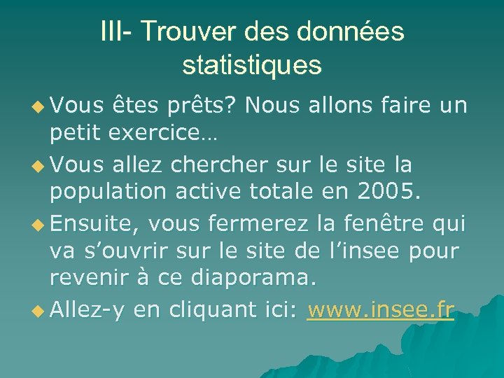 III- Trouver des données statistiques u Vous êtes prêts? Nous allons faire un petit
