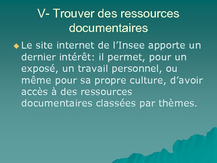 V- Trouver des ressources documentaires u Le site internet de l’Insee apporte un dernier