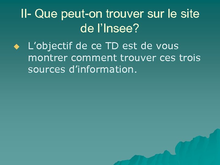 II- Que peut-on trouver sur le site de l’Insee? u L’objectif de ce TD