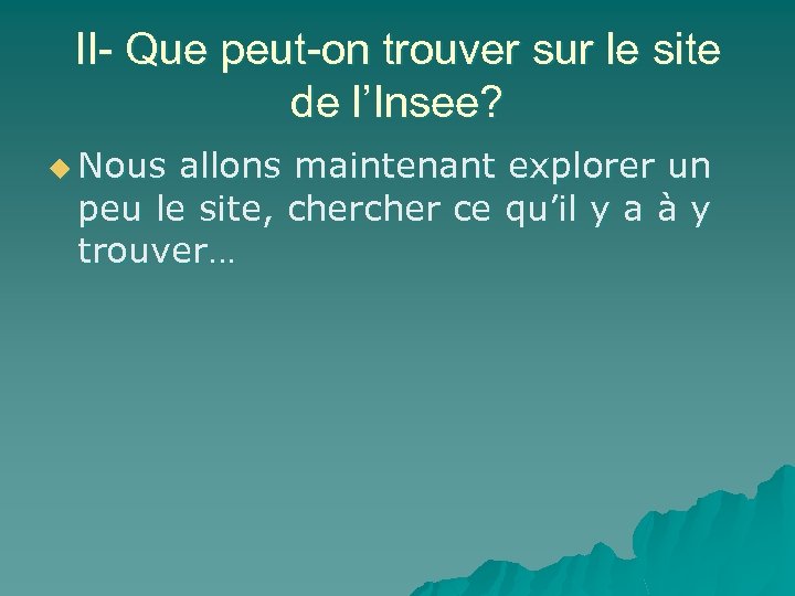 II- Que peut-on trouver sur le site de l’Insee? u Nous allons maintenant explorer