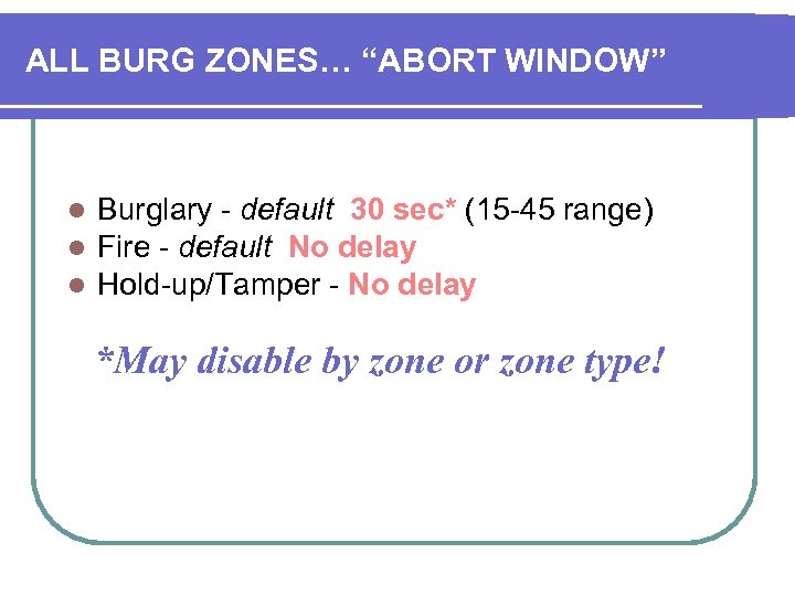 ALL BURG ZONES… “ABORT WINDOW” l l l Burglary - default 30 sec* (15