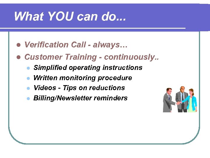 What YOU can do. . . Verification Call - always… l Customer Training -
