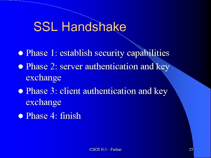SSL Handshake l Phase 1: establish security capabilities l Phase 2: server authentication and