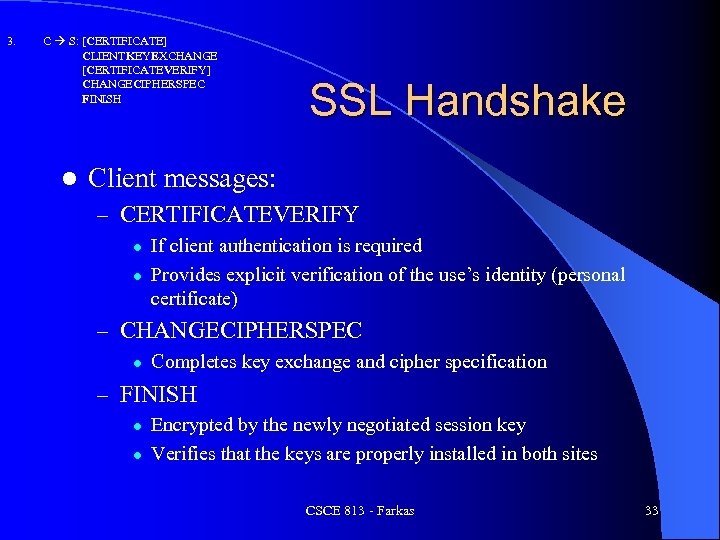 3. C S: [CERTIFICATE] CLIENTKEYEXCHANGE [CERTIFICATEVERIFY] CHANGECIPHERSPEC FINISH l SSL Handshake Client messages: –