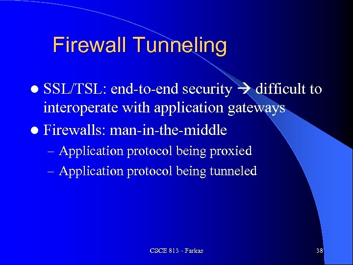 Firewall Tunneling end-to-end security difficult to interoperate with application gateways l Firewalls: man-in-the-middle l