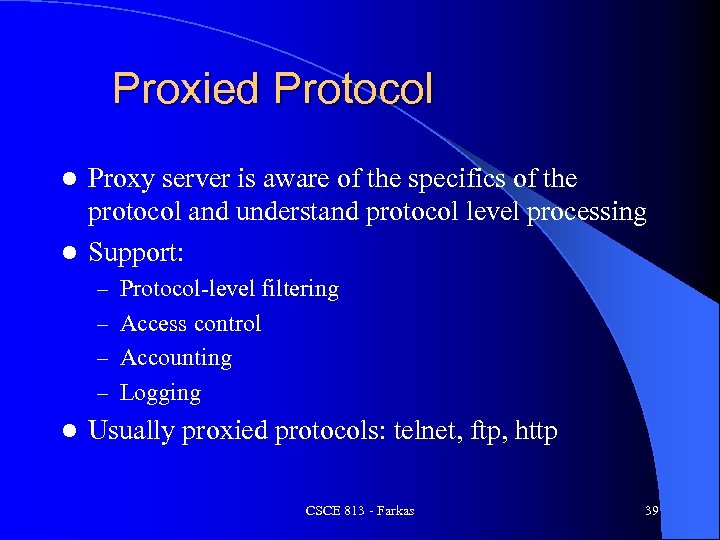 Proxied Protocol Proxy server is aware of the specifics of the protocol and understand