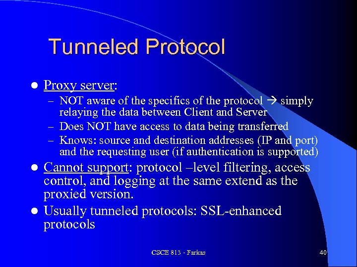 Tunneled Protocol l Proxy server: – NOT aware of the specifics of the protocol