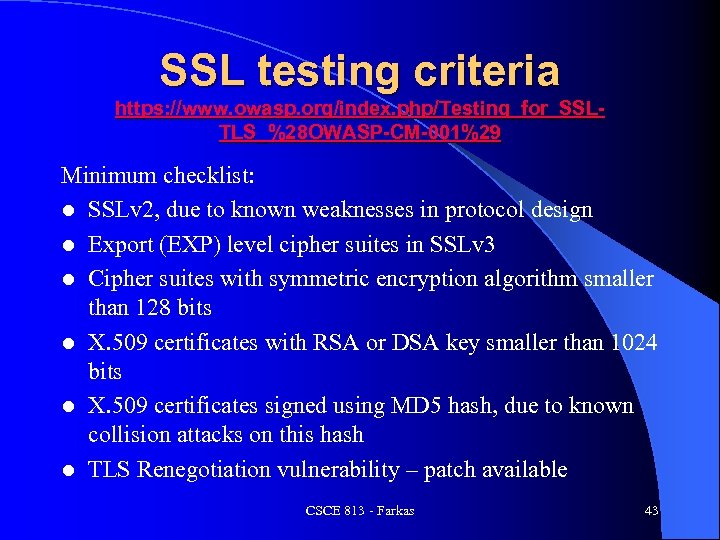 SSL testing criteria https: //www. owasp. org/index. php/Testing_for_SSLTLS_%28 OWASP-CM-001%29 Minimum checklist: l SSLv 2,