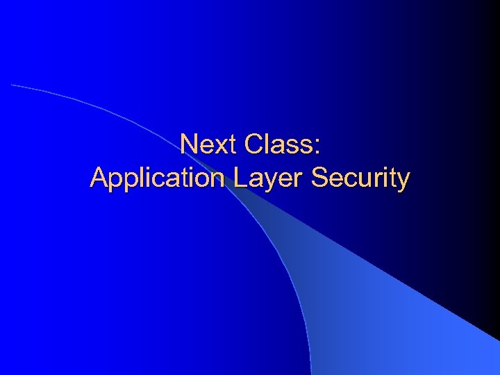 Next Class: Application Layer Security 