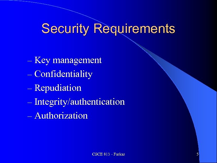 Security Requirements – Key management – Confidentiality – Repudiation – Integrity/authentication – Authorization CSCE