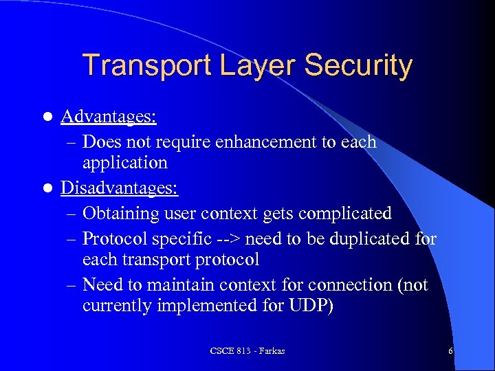 Transport Layer Security Advantages: – Does not require enhancement to each application l Disadvantages: