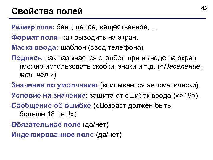 Свойства полей 43 Размер поля: байт, целое, вещественное, … Формат поля: как выводить на