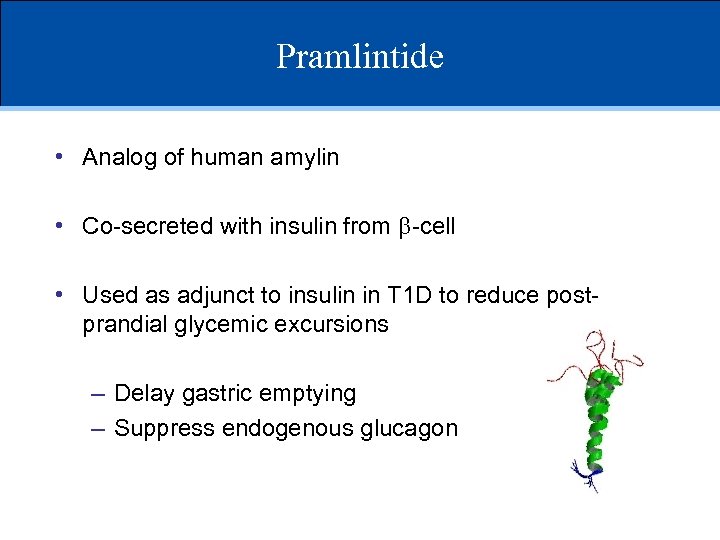 Pramlintide • Analog of human amylin • Co-secreted with insulin from -cell • Used