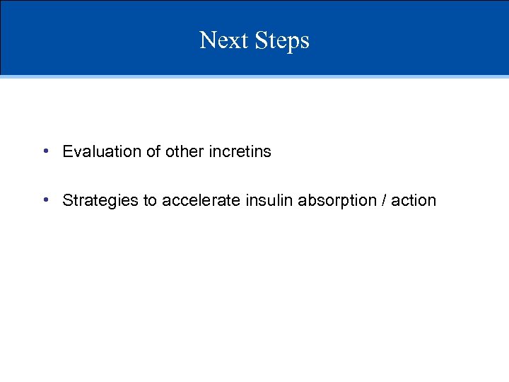 Next Steps • Evaluation of other incretins • Strategies to accelerate insulin absorption /